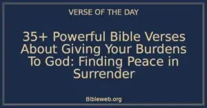 35+ Powerful Bible Verses About Giving Your Burdens To God: Finding Peace in Surrender
