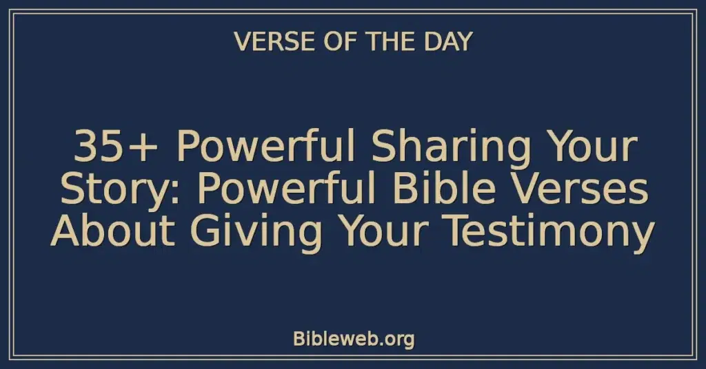 35+ Powerful Sharing Your Story: Powerful Bible Verses About Giving Your Testimony