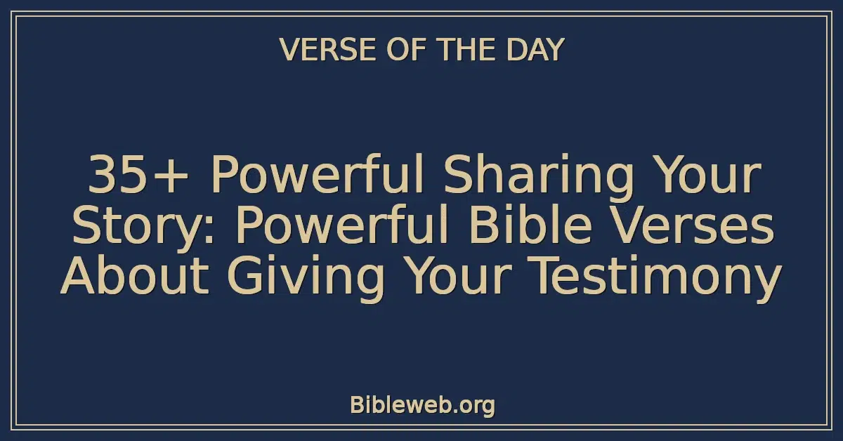 35+ Powerful Sharing Your Story: Powerful Bible Verses About Giving Your Testimony