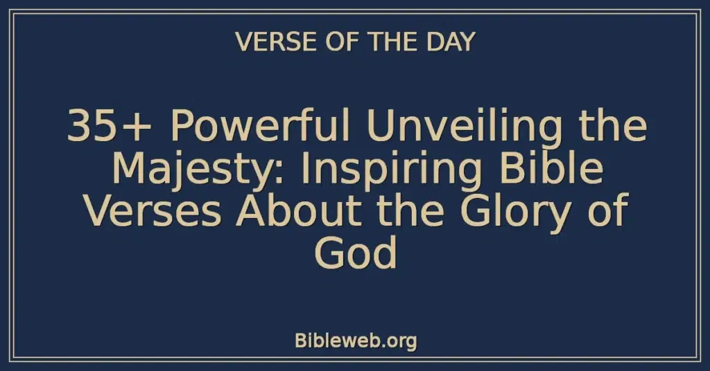 35+ Powerful Unveiling the Majesty: Inspiring Bible Verses About the Glory of God