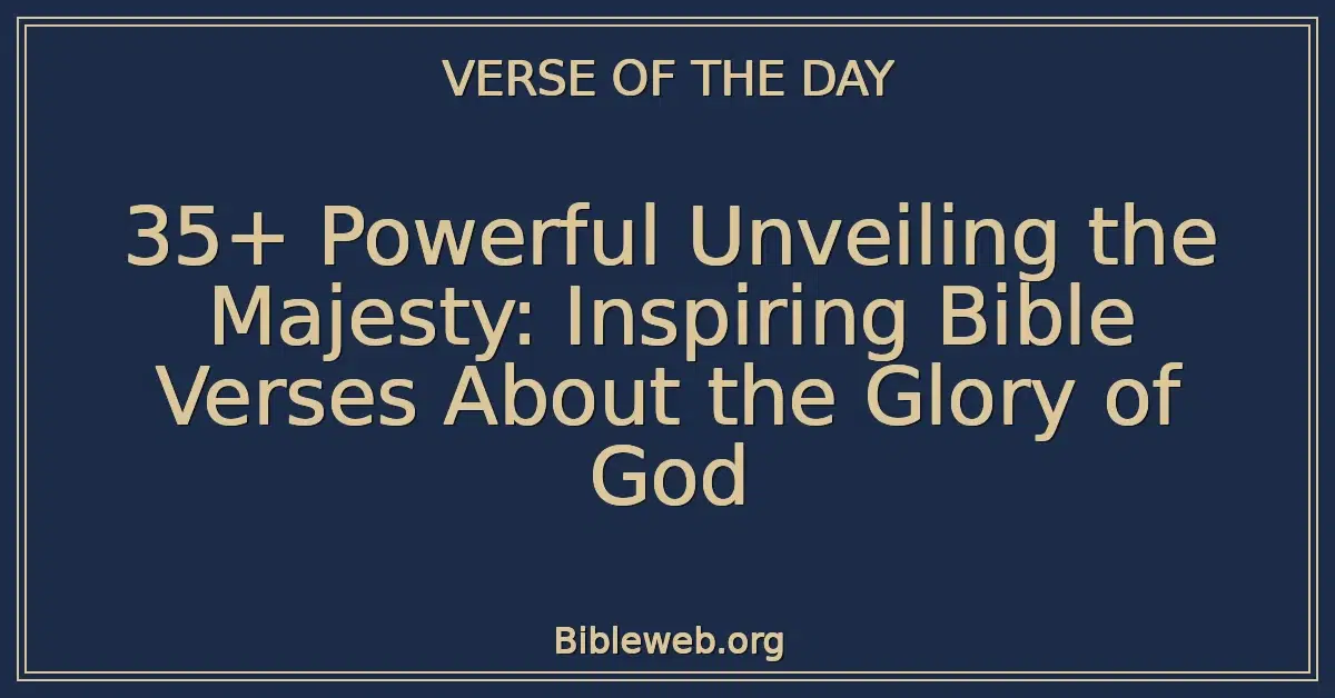 35+ Powerful Unveiling the Majesty: Inspiring Bible Verses About the Glory of God