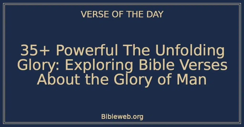 35+ Powerful The Unfolding Glory: Exploring Bible Verses About the Glory of Man