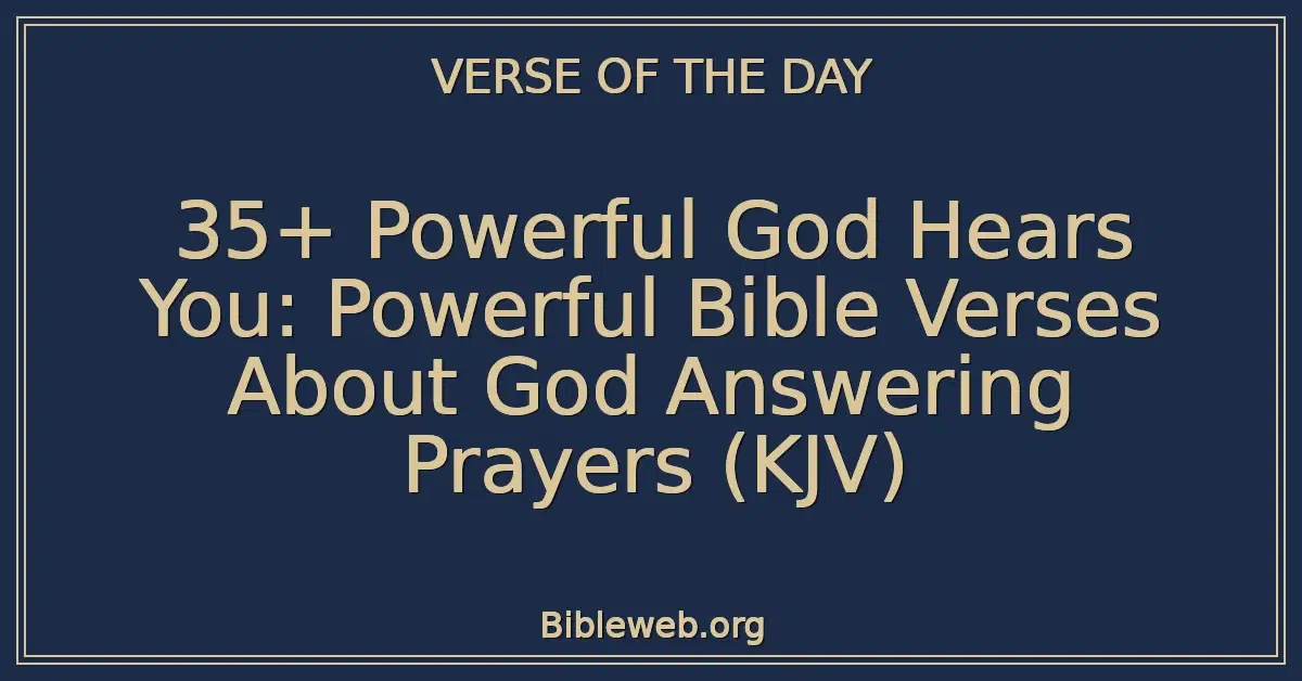 35+ Powerful God Hears You: Powerful Bible Verses About God Answering Prayers (KJV)