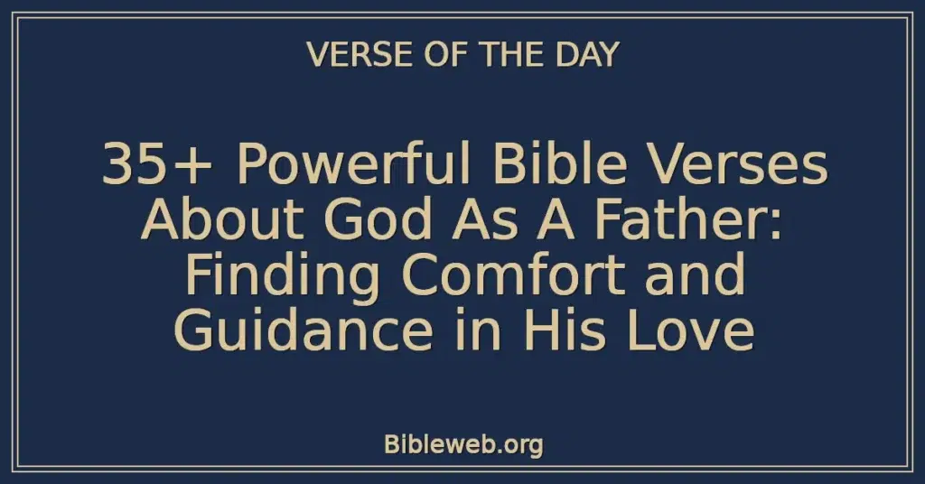 35+ Powerful Bible Verses About God As A Father: Finding Comfort and Guidance in His Love