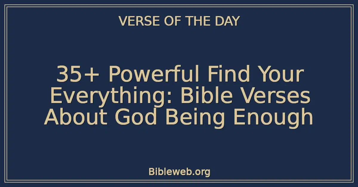 35+ Powerful Find Your Everything: Bible Verses About God Being Enough