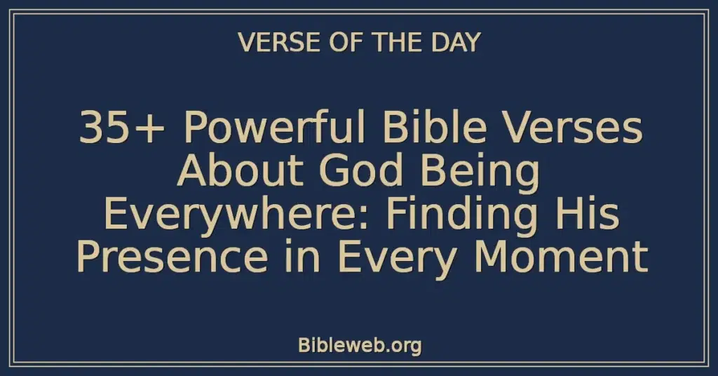 35+ Powerful Bible Verses About God Being Everywhere: Finding His Presence in Every Moment