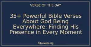 35+ Powerful Bible Verses About God Being Everywhere: Finding His Presence in Every Moment