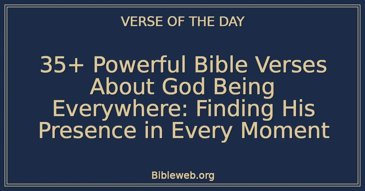35+ Powerful Bible Verses About God Being Everywhere: Finding His Presence in Every Moment