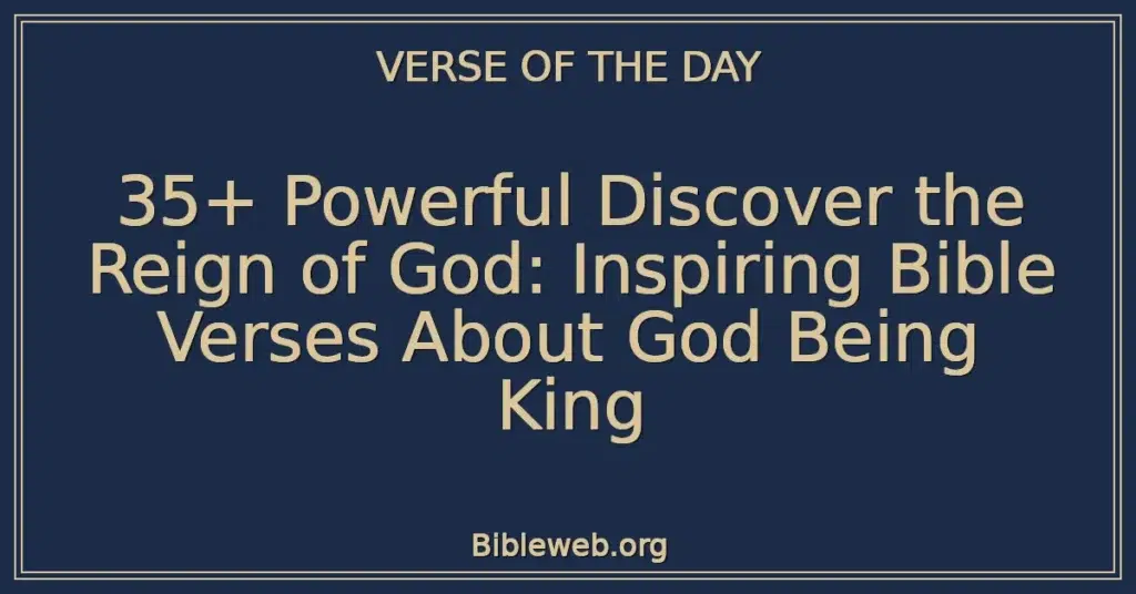 35+ Powerful Discover the Reign of God: Inspiring Bible Verses About God Being King