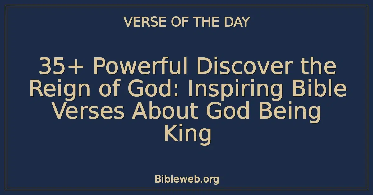 35+ Powerful Discover the Reign of God: Inspiring Bible Verses About God Being King