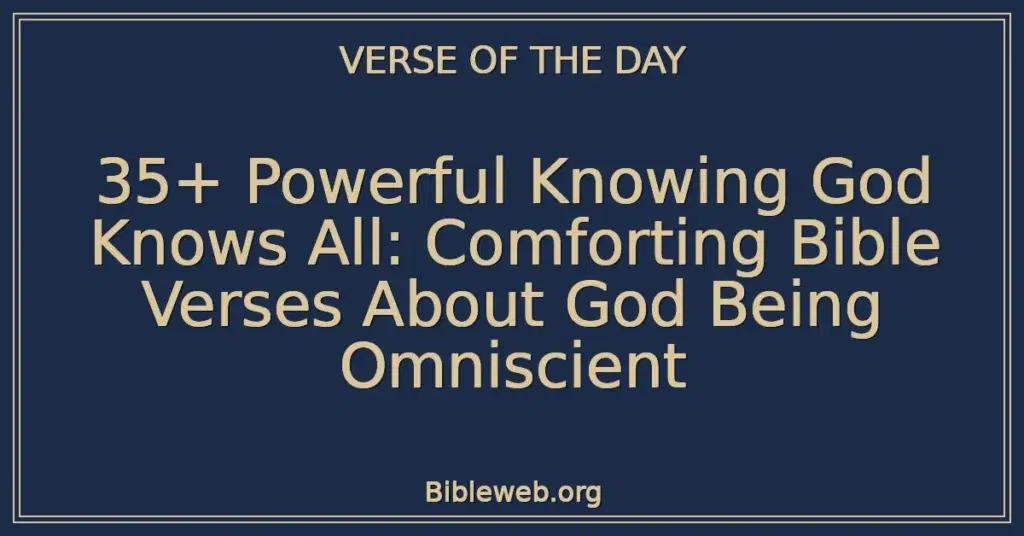 35+ Powerful Knowing God Knows All: Comforting Bible Verses About God Being Omniscient