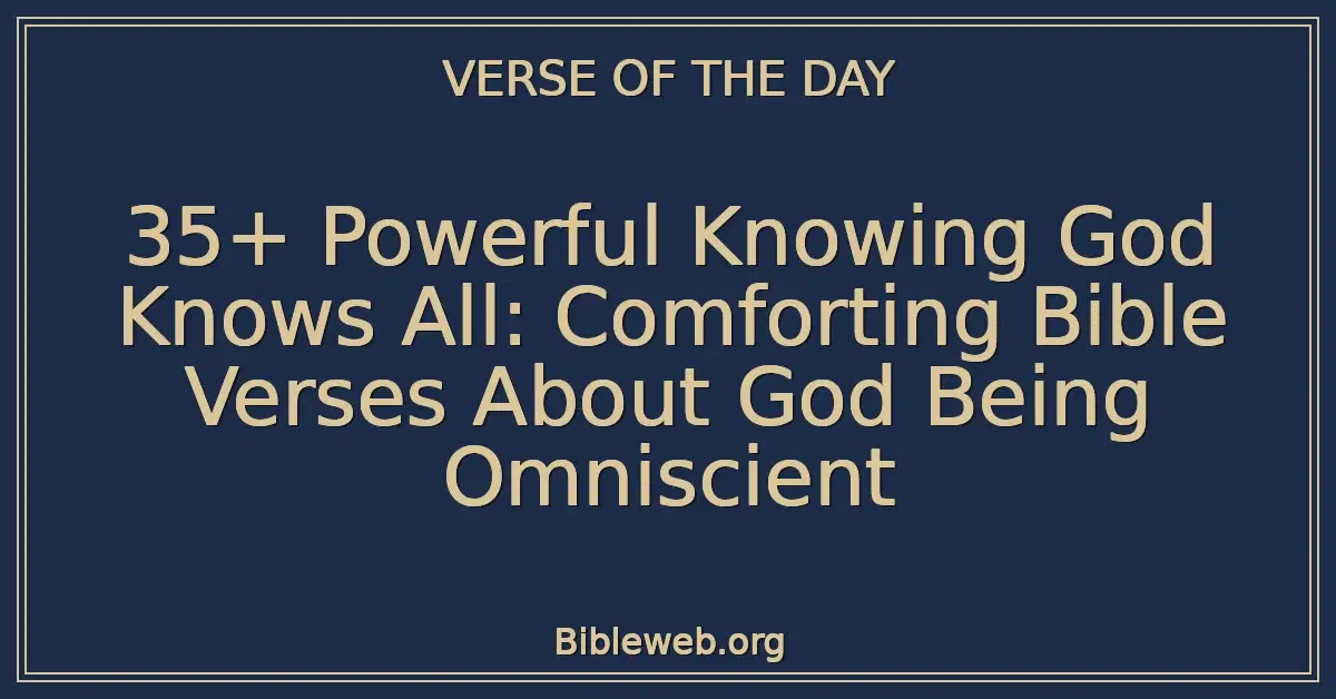 35+ Powerful Knowing God Knows All: Comforting Bible Verses About God Being Omniscient