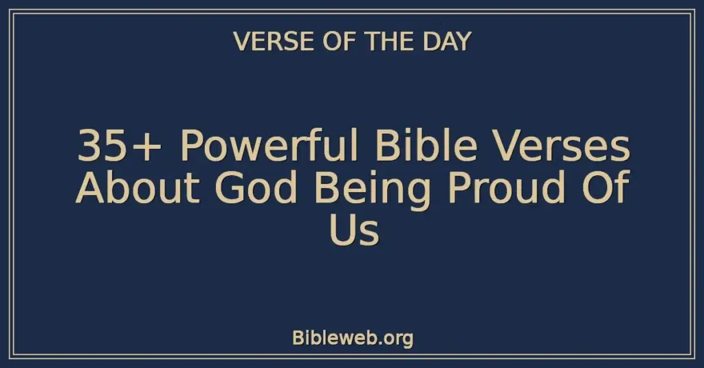 35+ Powerful Bible Verses About God Being Proud Of Us