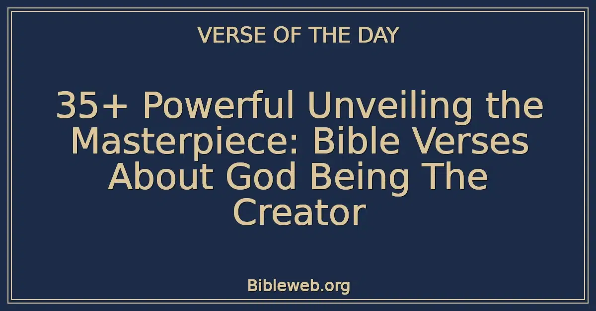 35+ Powerful Unveiling the Masterpiece: Bible Verses About God Being The Creator