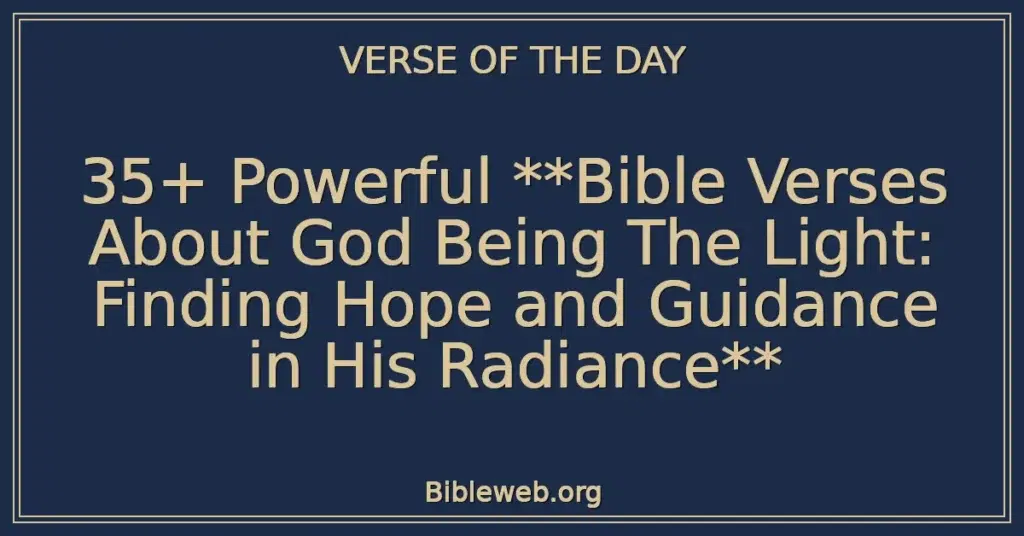 35+ Powerful **Bible Verses About God Being The Light: Finding Hope and Guidance in His Radiance**