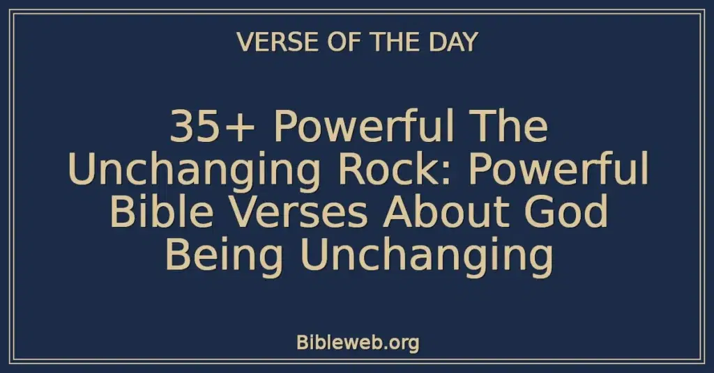 35+ Powerful The Unchanging Rock: Powerful Bible Verses About God Being Unchanging