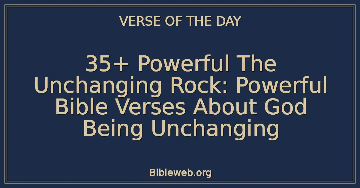 35+ Powerful The Unchanging Rock: Powerful Bible Verses About God Being Unchanging