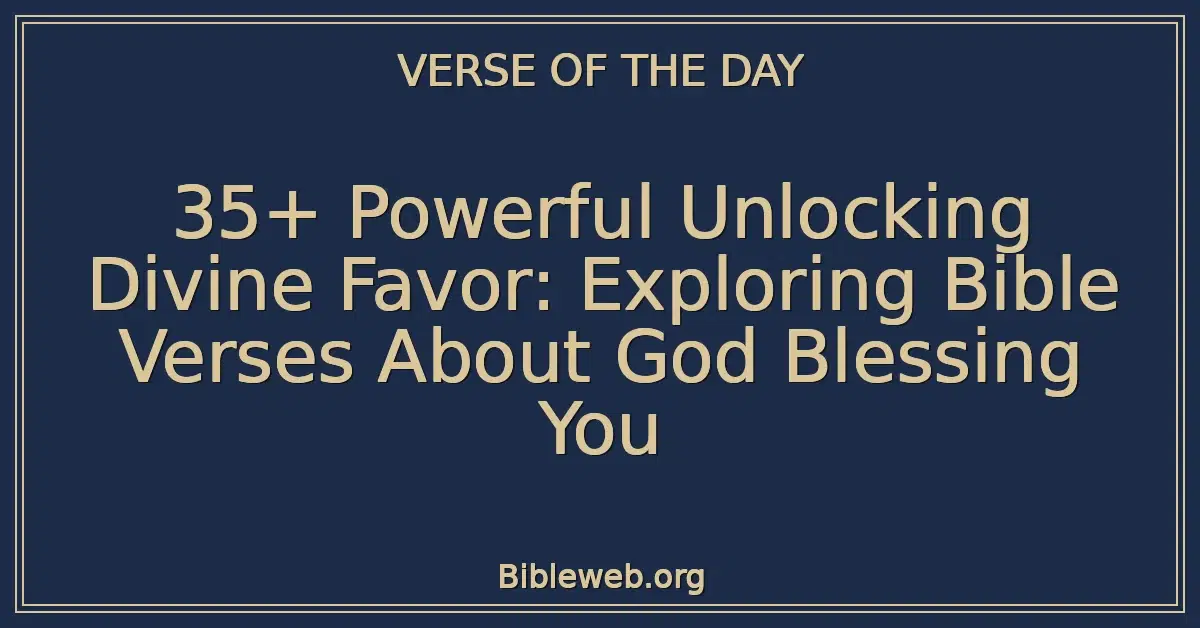 35+ Powerful Unlocking Divine Favor: Exploring Bible Verses About God Blessing You