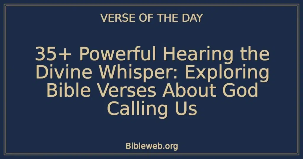 35+ Powerful Hearing the Divine Whisper: Exploring Bible Verses About God Calling Us