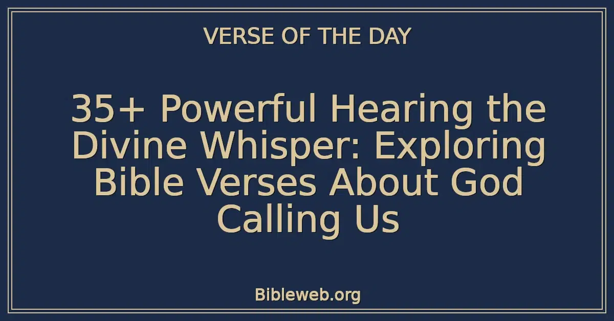 35+ Powerful Hearing the Divine Whisper: Exploring Bible Verses About God Calling Us