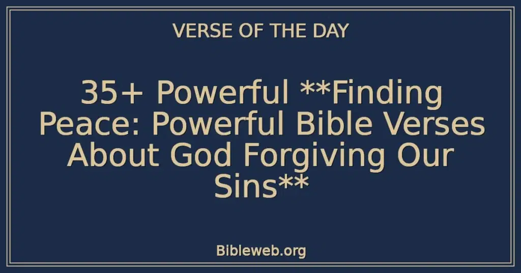 35+ Powerful Finding Peace: Powerful Bible Verses About God Forgiving Our Sins