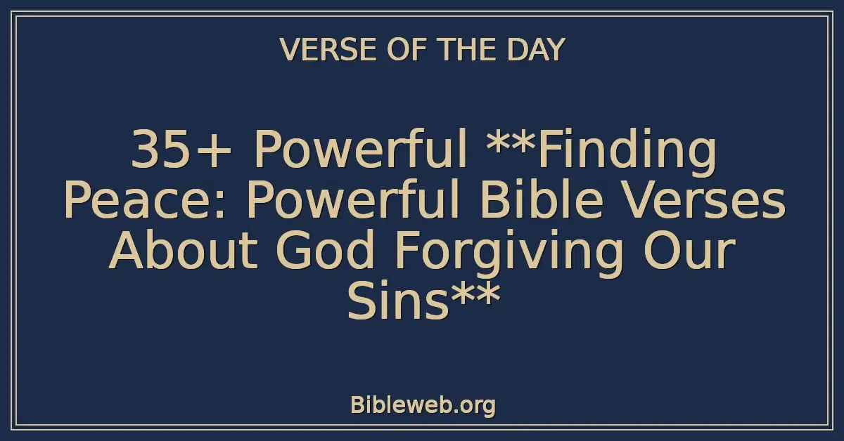 35+ Powerful Finding Peace: Powerful Bible Verses About God Forgiving Our Sins