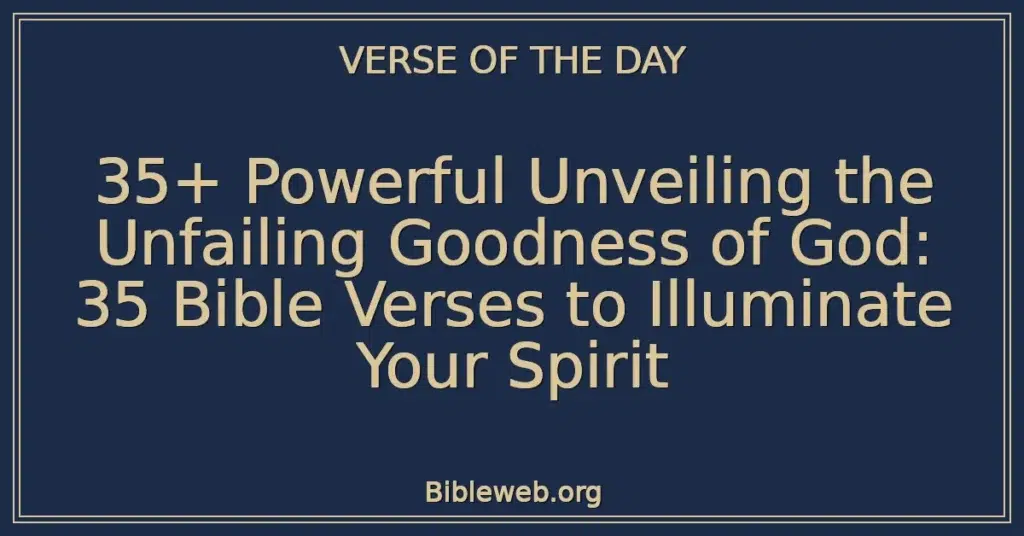 35+ Powerful Unveiling the Unfailing Goodness of God: 35 Bible Verses to Illuminate Your Spirit