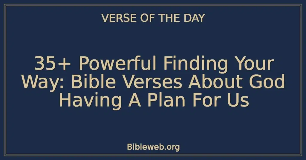 35+ Powerful Finding Your Way: Bible Verses About God Having A Plan For Us