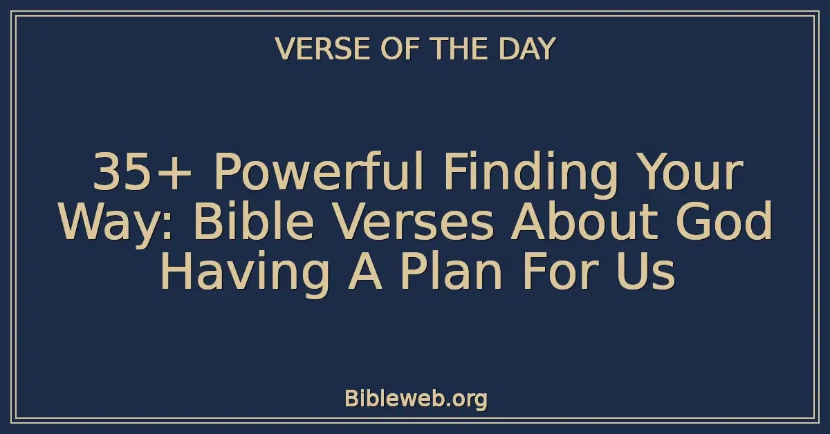 35+ Powerful Finding Your Way: Bible Verses About God Having A Plan For Us