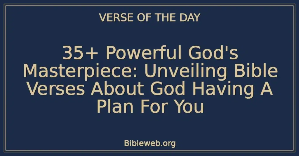 35+ Powerful God's Masterpiece: Unveiling Bible Verses About God Having A Plan For You