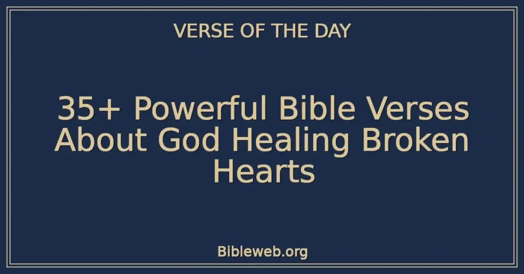 35+ Powerful Bible Verses About God Healing Broken Hearts