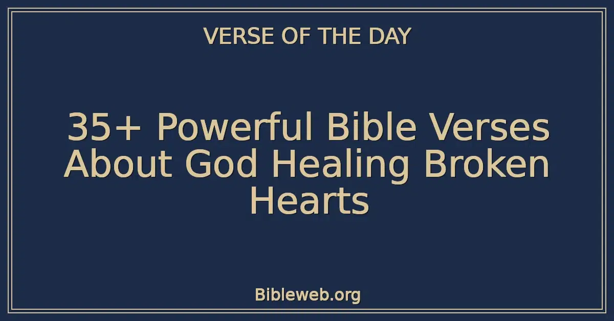 35+ Powerful Bible Verses About God Healing Broken Hearts