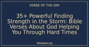 35+ Powerful Finding Strength in the Storm: Bible Verses About God Helping You Through Hard Times