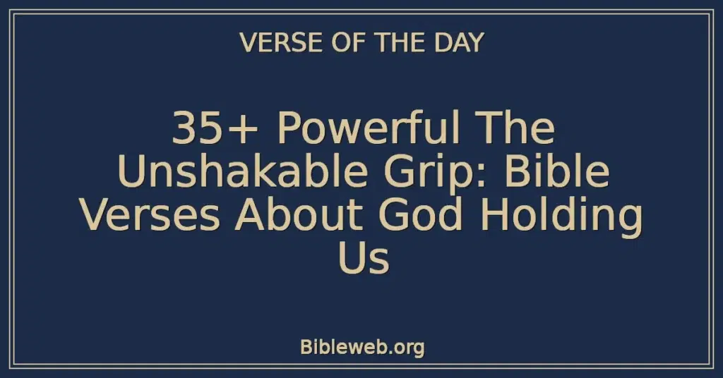 35+ Powerful The Unshakable Grip: Bible Verses About God Holding Us