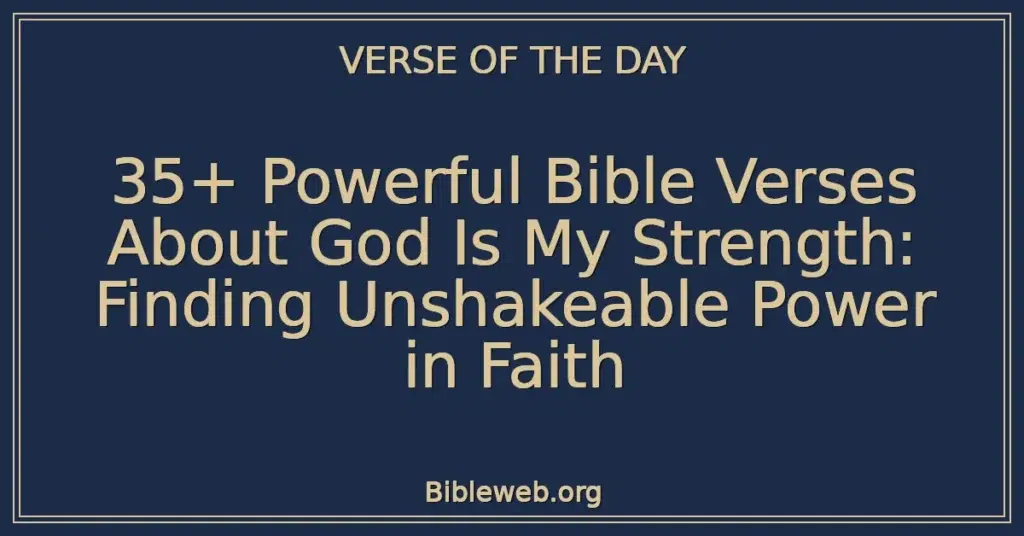 35+ Powerful Bible Verses About God Is My Strength: Finding Unshakeable Power in Faith