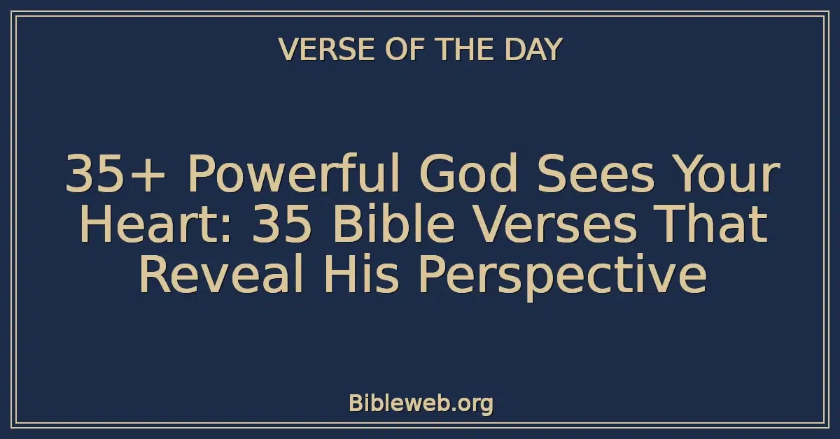 35+ Powerful God Sees Your Heart: 35 Bible Verses That Reveal His Perspective