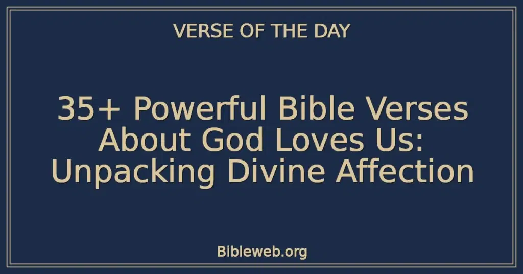 35+ Powerful Bible Verses About God Loves Us: Unpacking Divine Affection