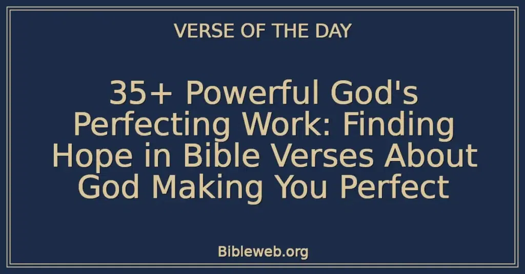 35+ Powerful God's Perfecting Work: Finding Hope in Bible Verses About God Making You Perfect
