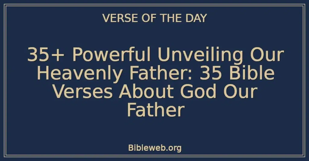 35+ Powerful Unveiling Our Heavenly Father: 35 Bible Verses About God Our Father