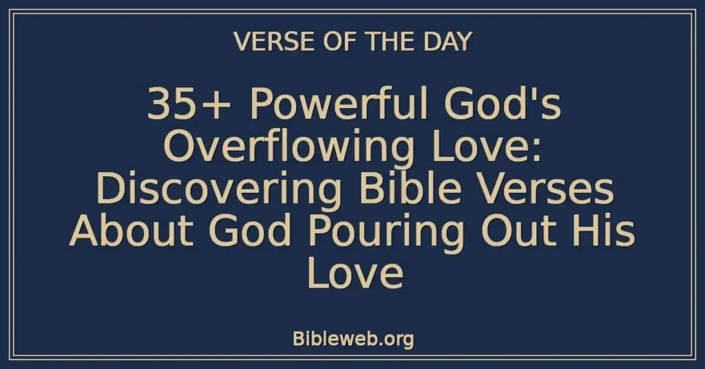 35+ Powerful God's Overflowing Love: Discovering Bible Verses About God Pouring Out His Love