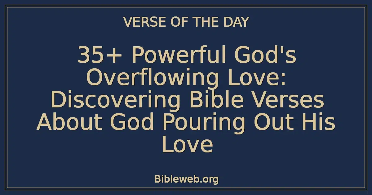 35+ Powerful God's Overflowing Love: Discovering Bible Verses About God Pouring Out His Love