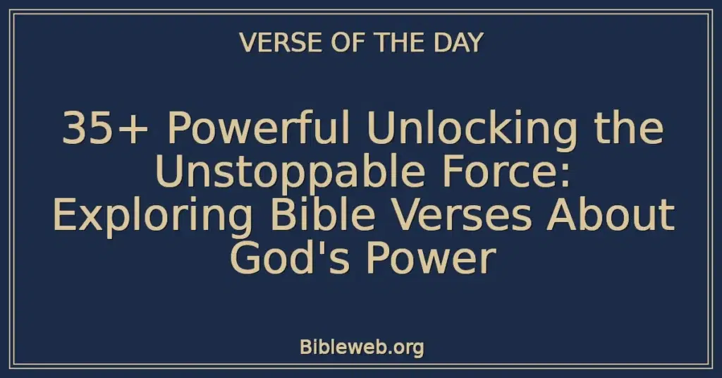 35+ Powerful Unlocking the Unstoppable Force: Exploring Bible Verses About God's Power