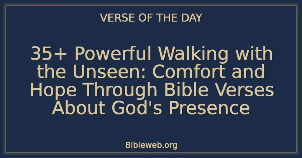 35+ Powerful Walking with the Unseen: Comfort and Hope Through Bible Verses About God's Presence