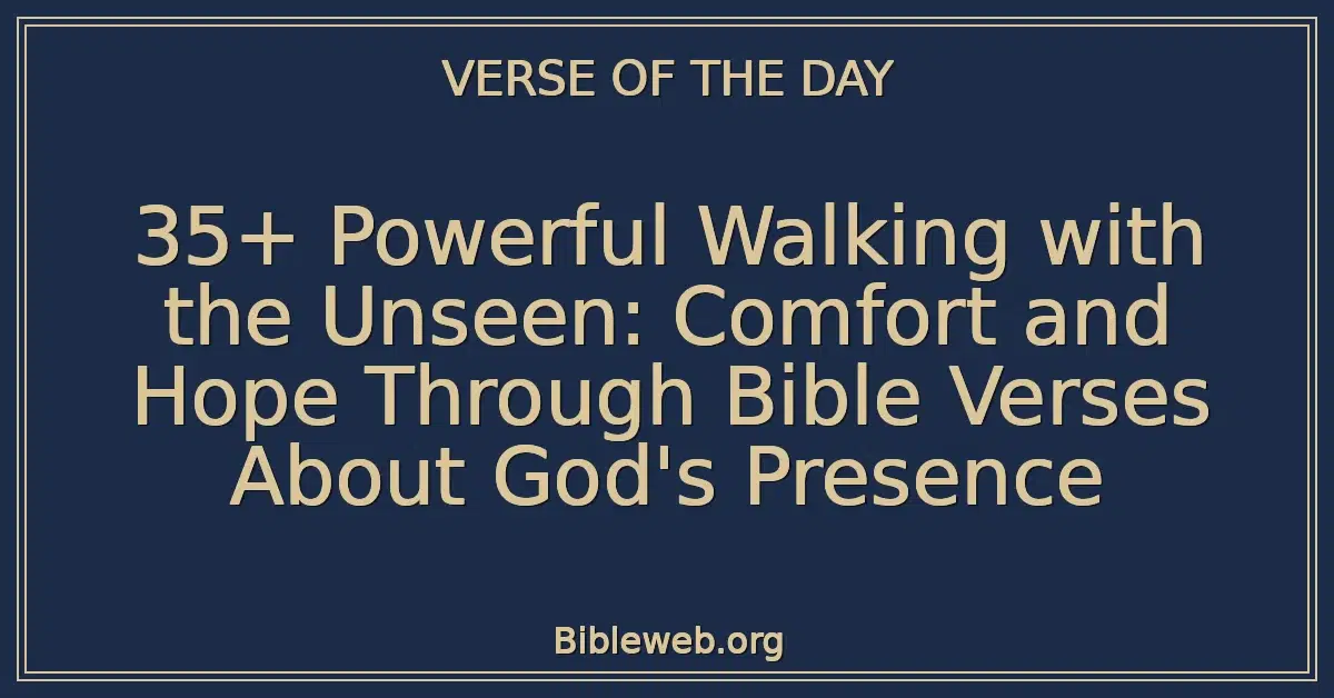 35+ Powerful Walking with the Unseen: Comfort and Hope Through Bible Verses About God's Presence
