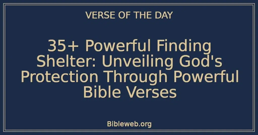 35+ Powerful Finding Shelter: Unveiling God's Protection Through Powerful Bible Verses