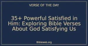35+ Powerful Satisfied in Him: Exploring Bible Verses About God Satisfying Us
