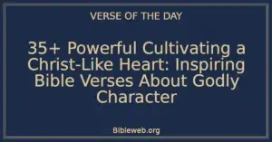 35+ Powerful Cultivating a Christ-Like Heart: Inspiring Bible Verses About Godly Character