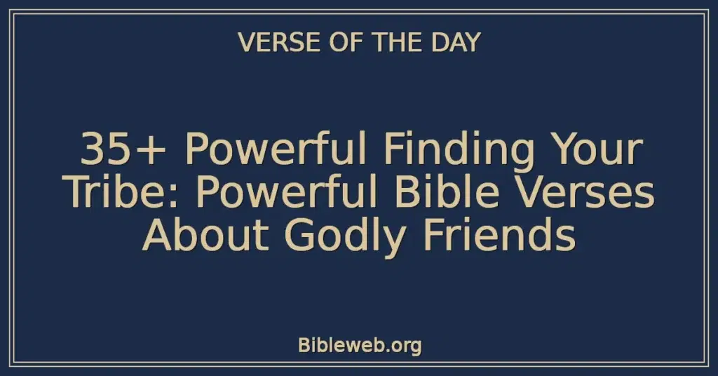 35+ Powerful Finding Your Tribe: Powerful Bible Verses About Godly Friends
