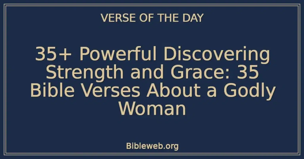 35+ Powerful Discovering Strength and Grace: 35 Bible Verses About a Godly Woman
