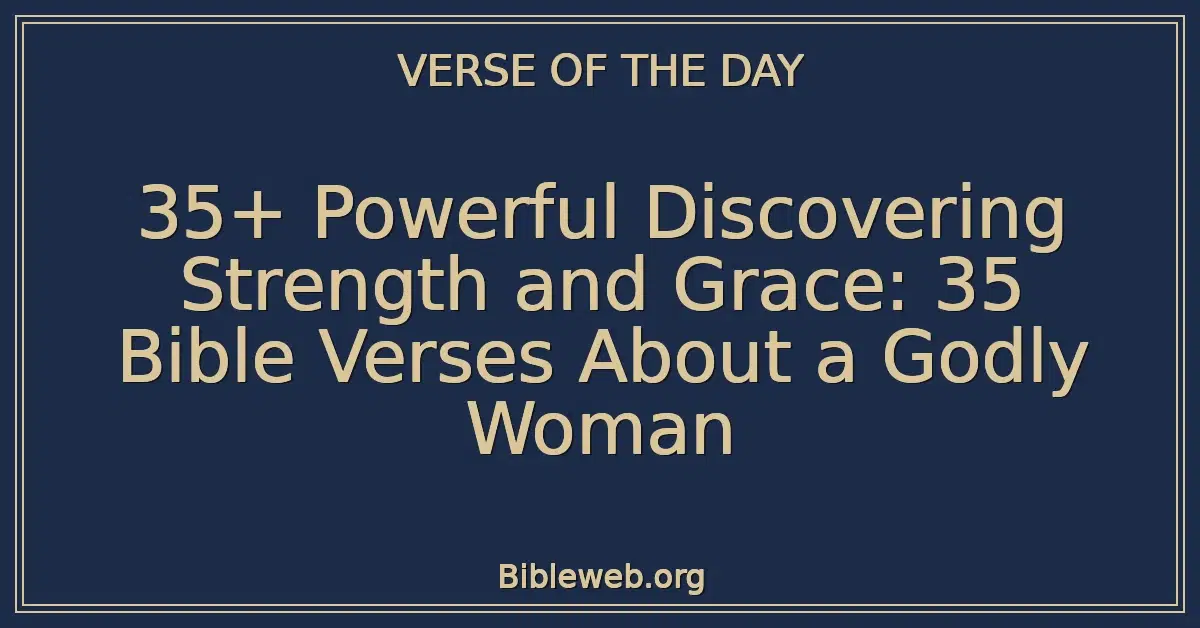 35+ Powerful Discovering Strength and Grace: 35 Bible Verses About a Godly Woman